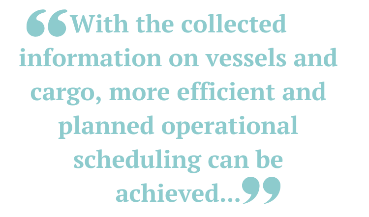 With the collected information on vessels and cargo, more efficient and planned operational scheduling can be achieved...