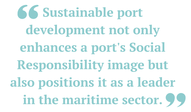 Sustainable port development not only enhances a port's Social Responsibility image but also positions it as a leader in the maritime sector.